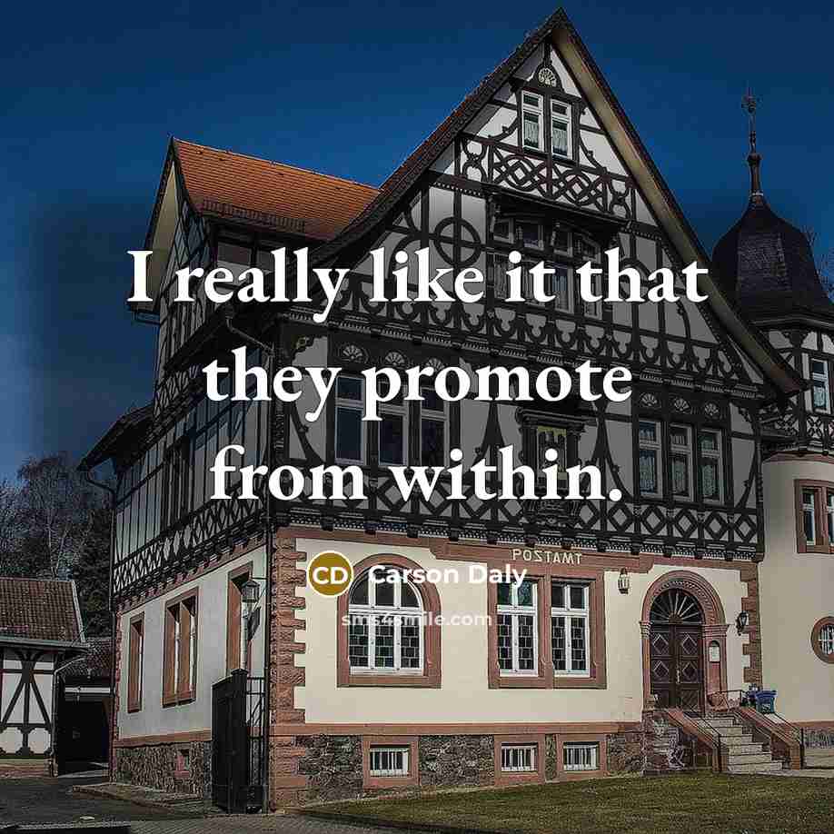 “I really like it that they promote from within.” quote by Carson Daly