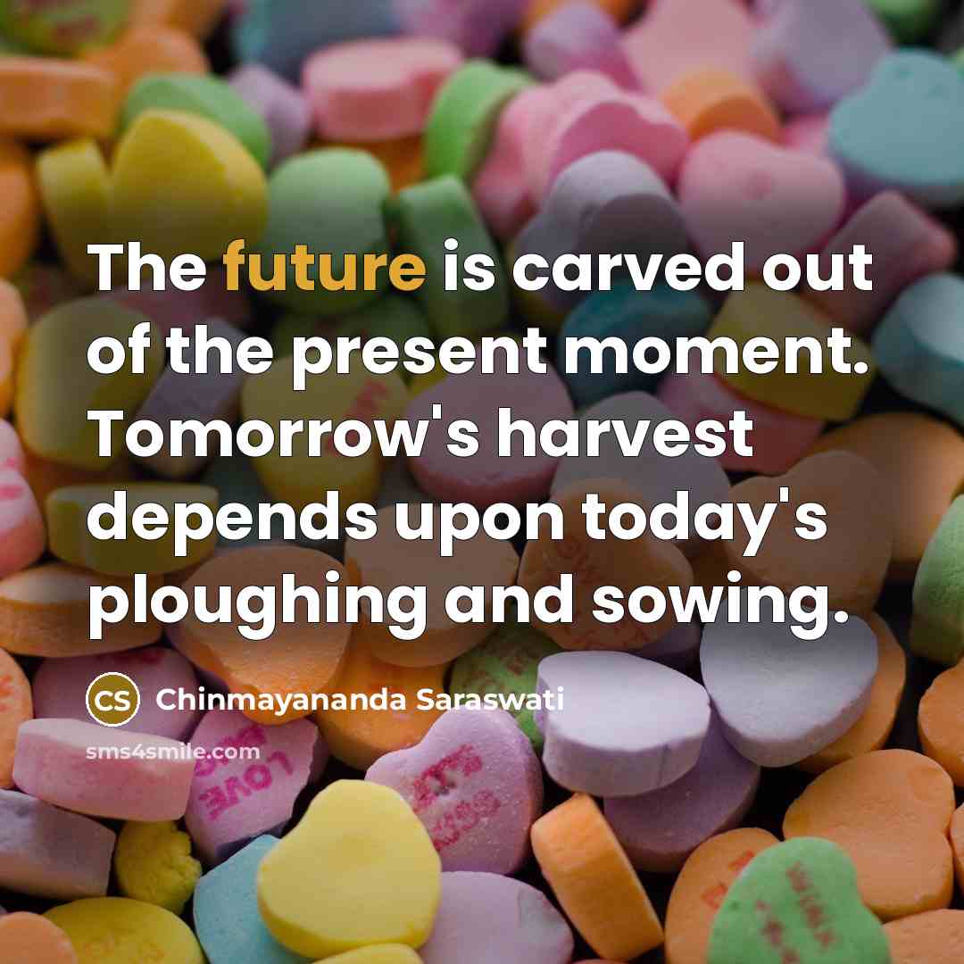 “The future is carved out of the present moment. Tomorrow's…” quote by Chinmayananda Saraswati