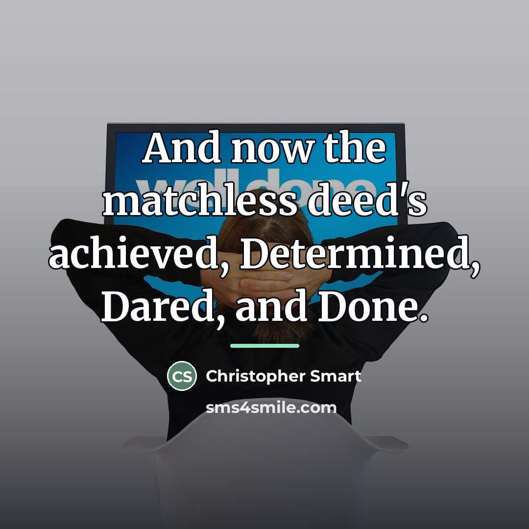 “And now the matchless deed's achieved, Determined, Dared, and Done.…” quote by Christopher Smart