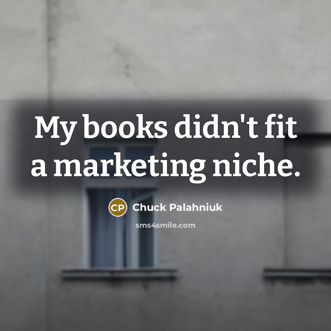 “My books didn't fit a marketing niche.…” quote by Chuck Palahniuk