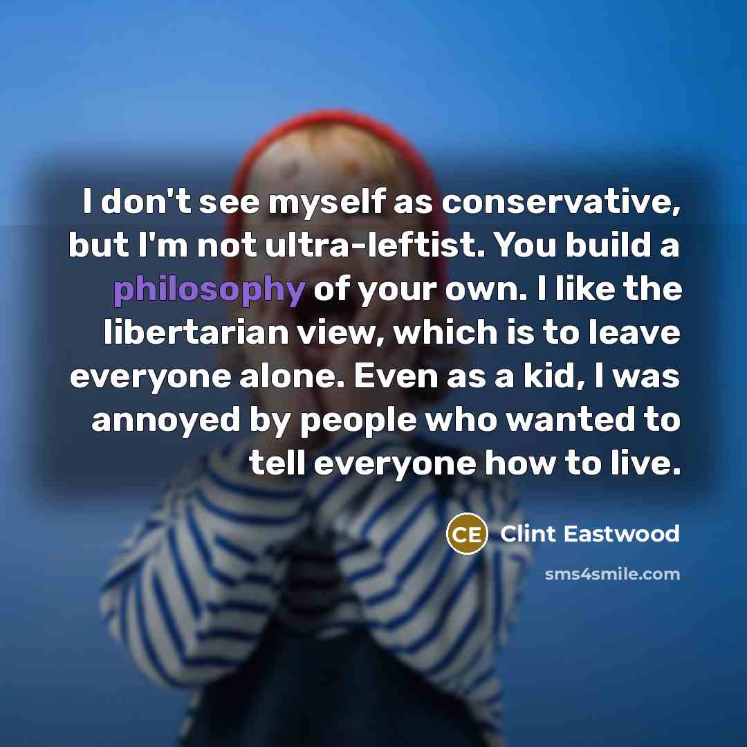 “I don't see myself as conservative, but I'm not ultra-leftist.…” quote by Clint Eastwood