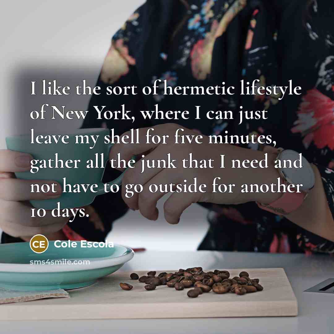 “I like the sort of hermetic lifestyle of New York,…” quote by Cole Escola