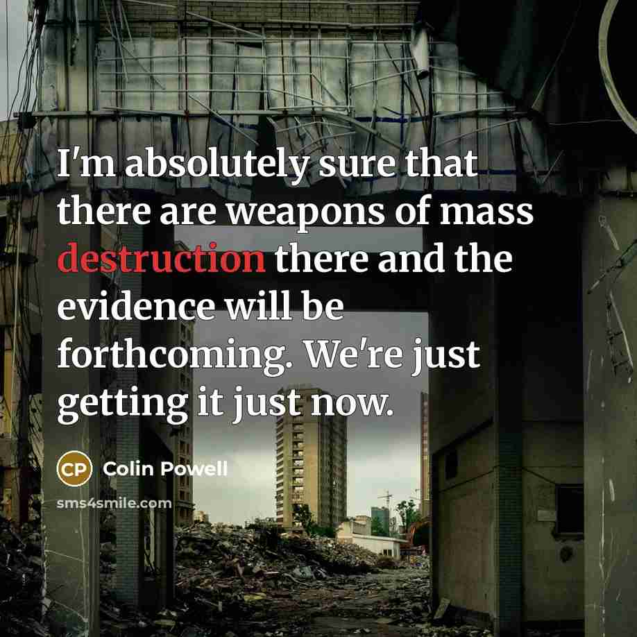 “I'm absolutely sure that there are weapons of mass destruction…” quote by Colin Powell