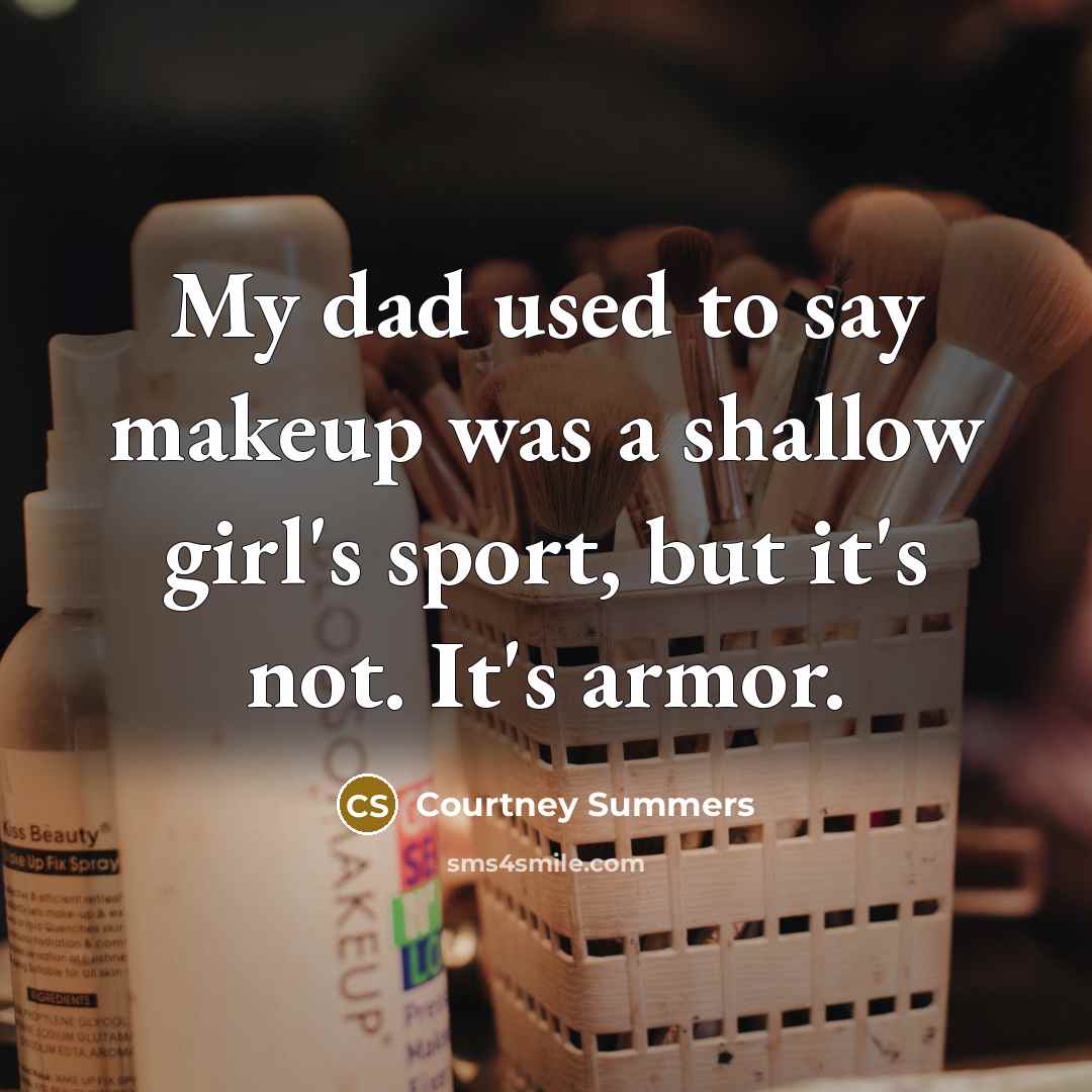 “My dad used to say makeup was a shallow girl's…” quote by Courtney Summers