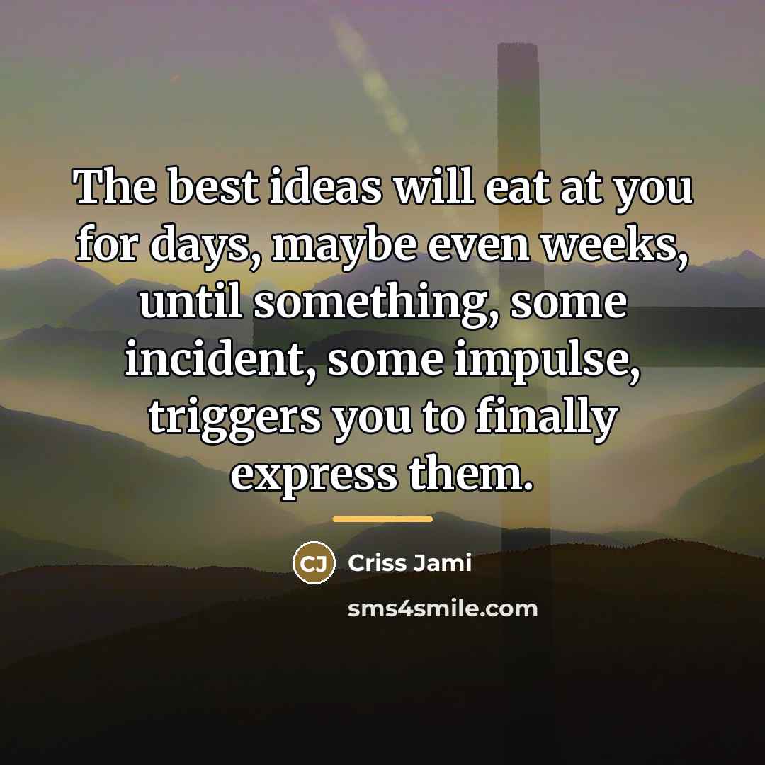“The best ideas will eat at you for days, maybe…” quote by Criss Jami