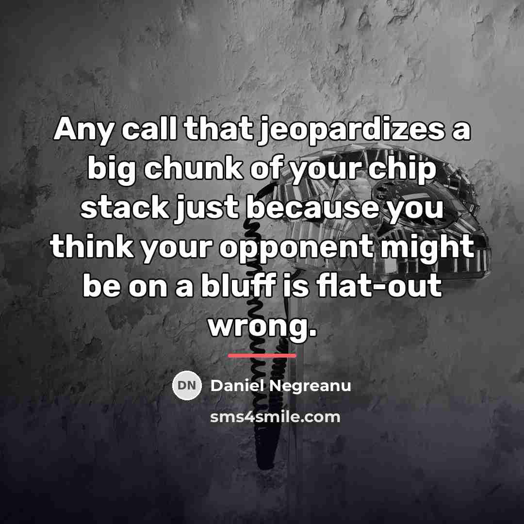“Any call that jeopardizes a big chunk of your chip…” quote by Daniel Negreanu