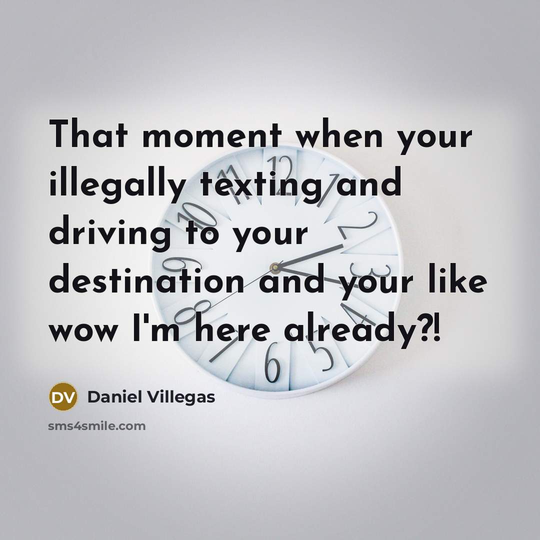“That moment when your illegally texting and driving to your…” quote by Daniel Villegas