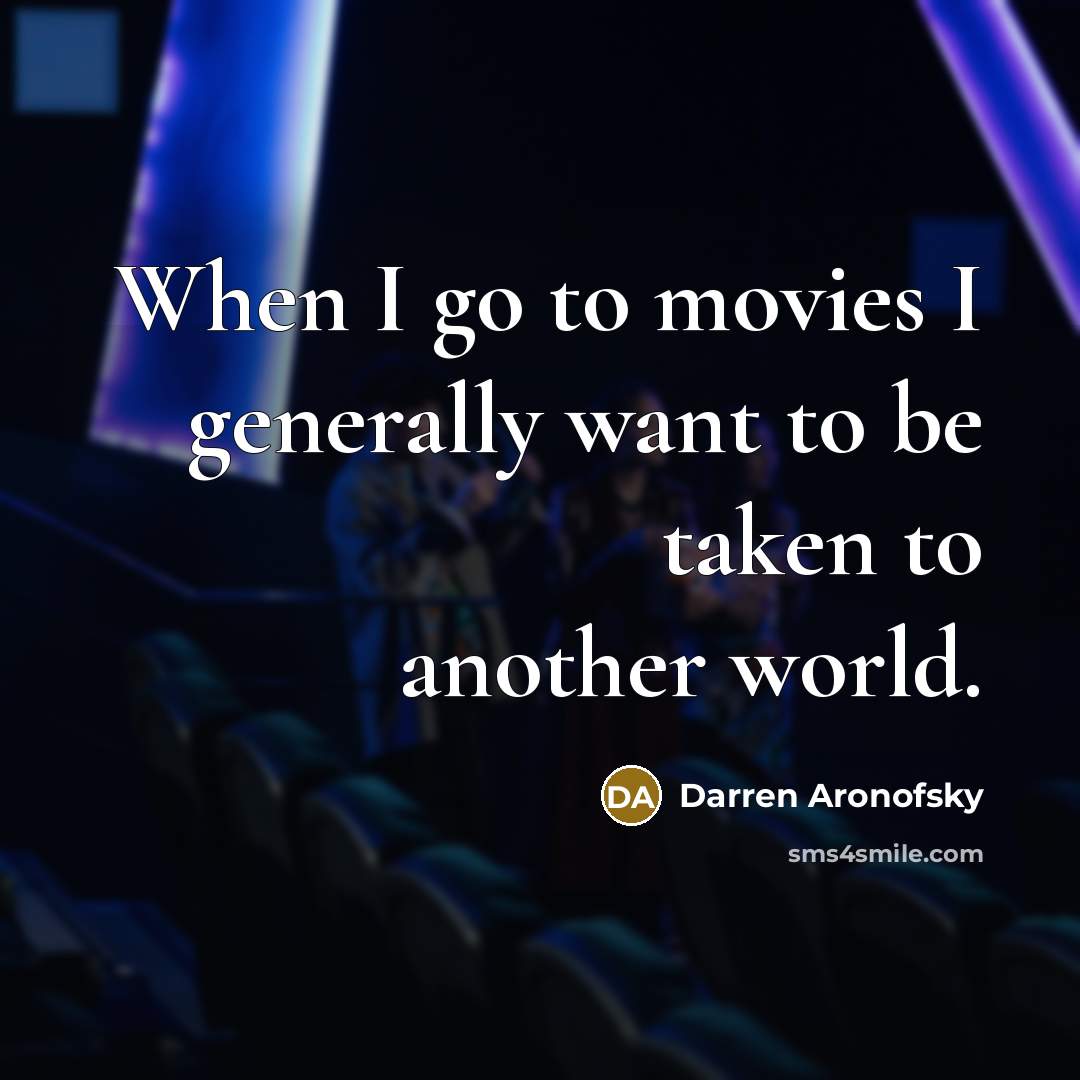 “When I go to movies I generally want to be…” quote by Darren Aronofsky