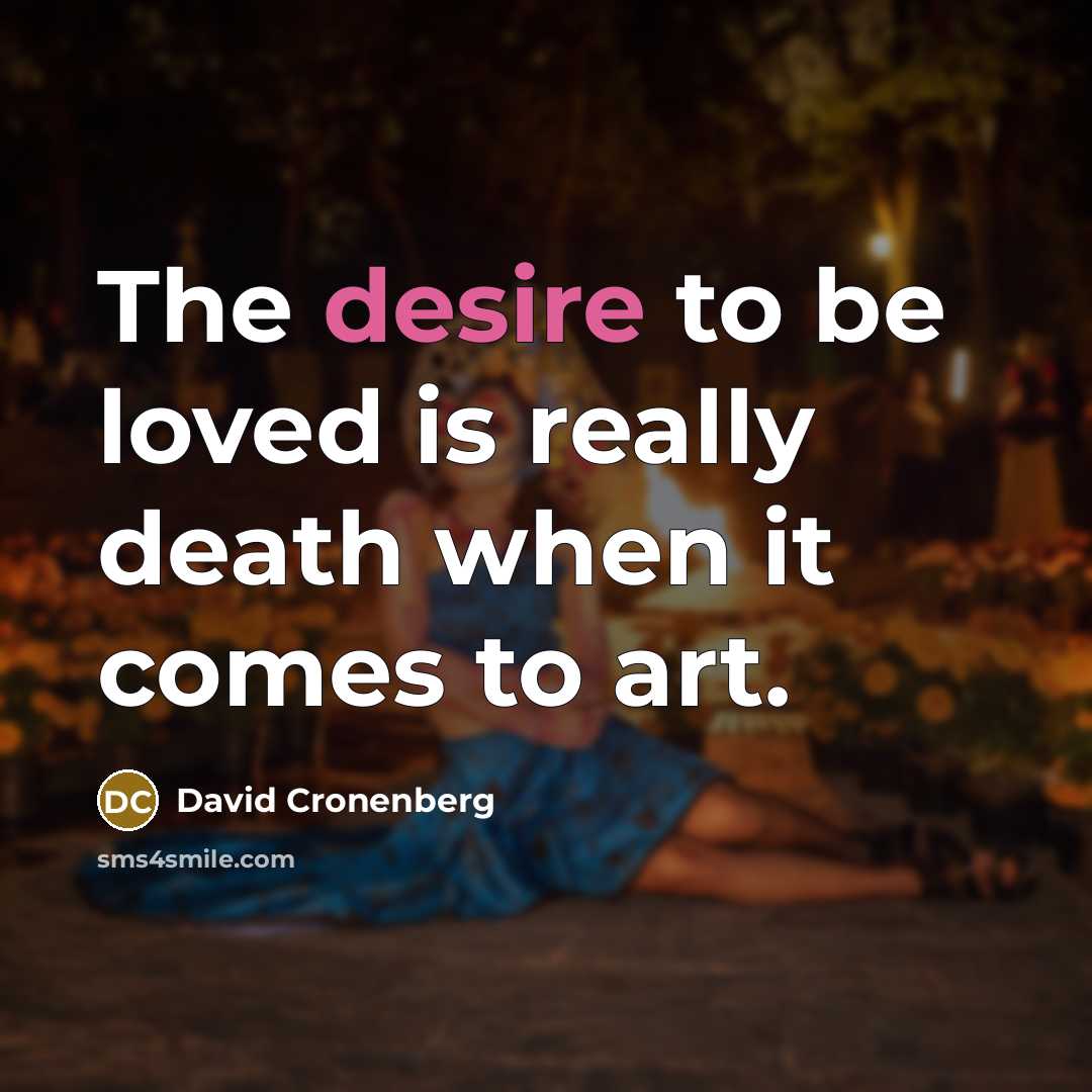 “The desire to be loved is really death when it…” quote by David Cronenberg