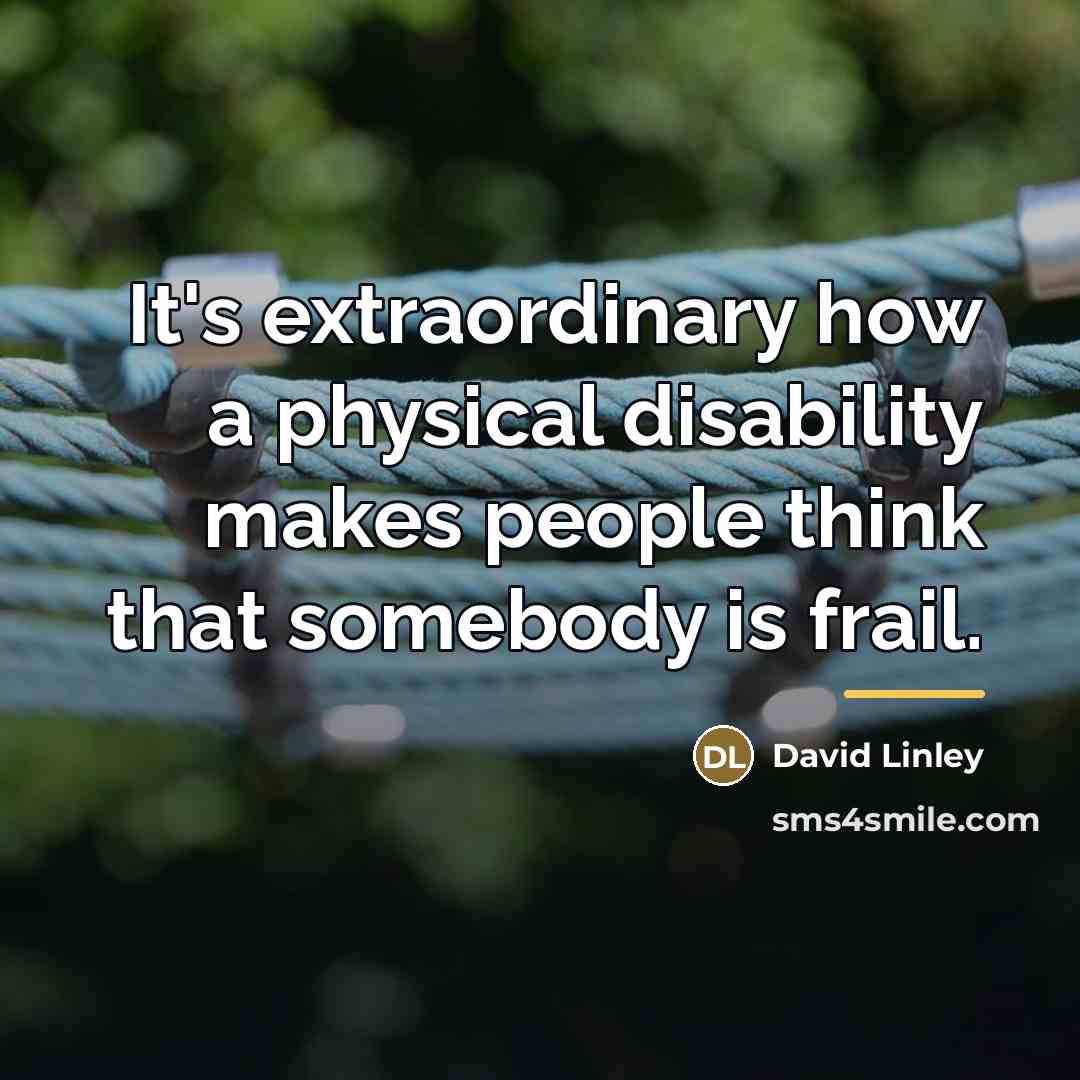 “It's extraordinary how a physical disability makes people think that…” quote by David Linley