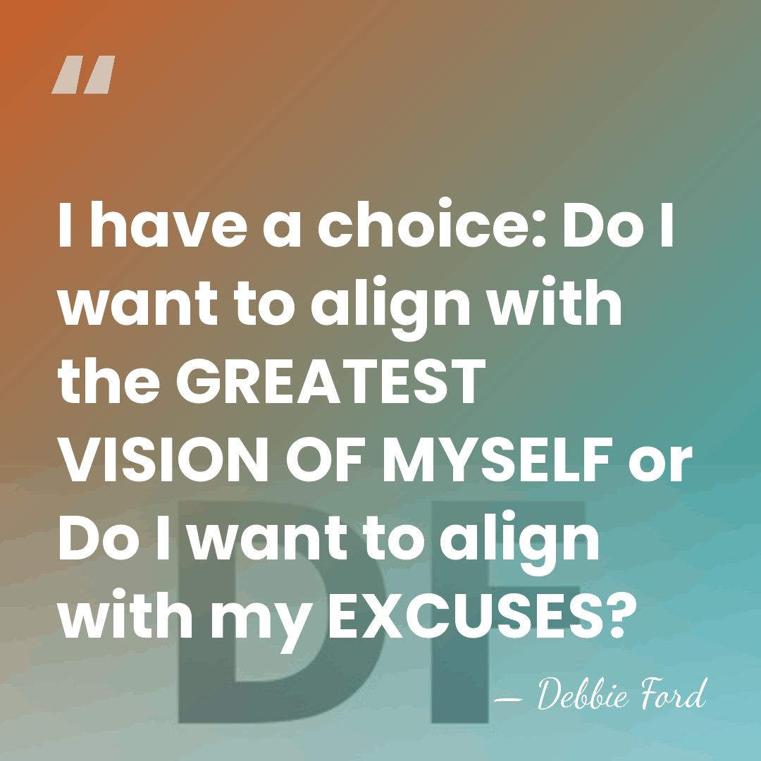 I have a choice: Do I want to align with the GREATEST&hellip; - Debbie Ford