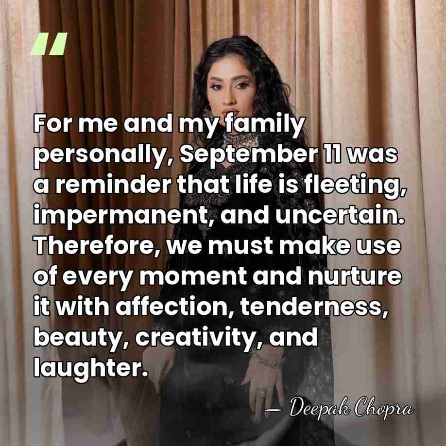 For me and my family personally, September 11 was a reminder that&hellip; - Deepak Chopra