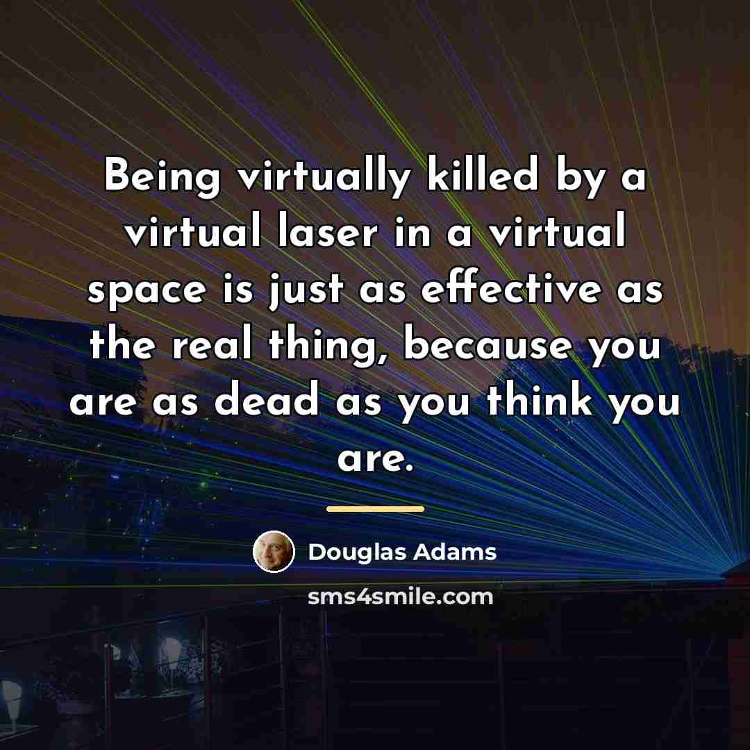 “Being virtually killed by a virtual laser in a virtual…” quote by Douglas Adams