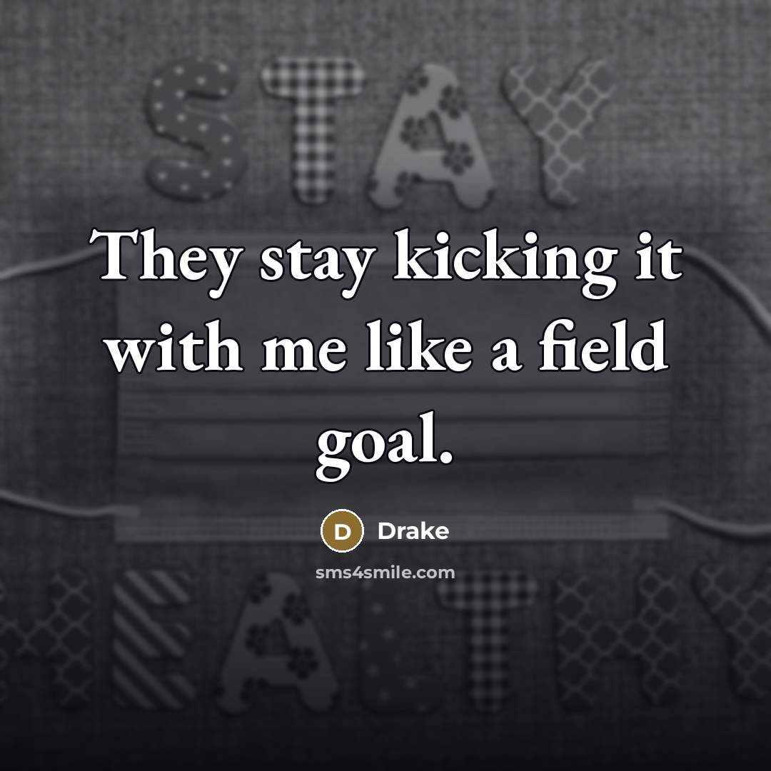 “They stay kicking it with me like a field goal.…” quote by Drake