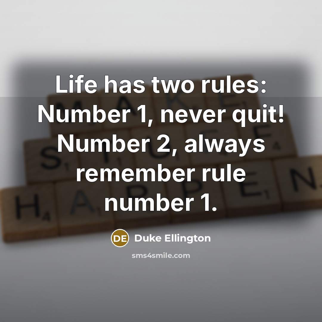 “Life has two rules: Number 1, never quit! Number 2, always remember rule number 1.” quote by Duke Ellington