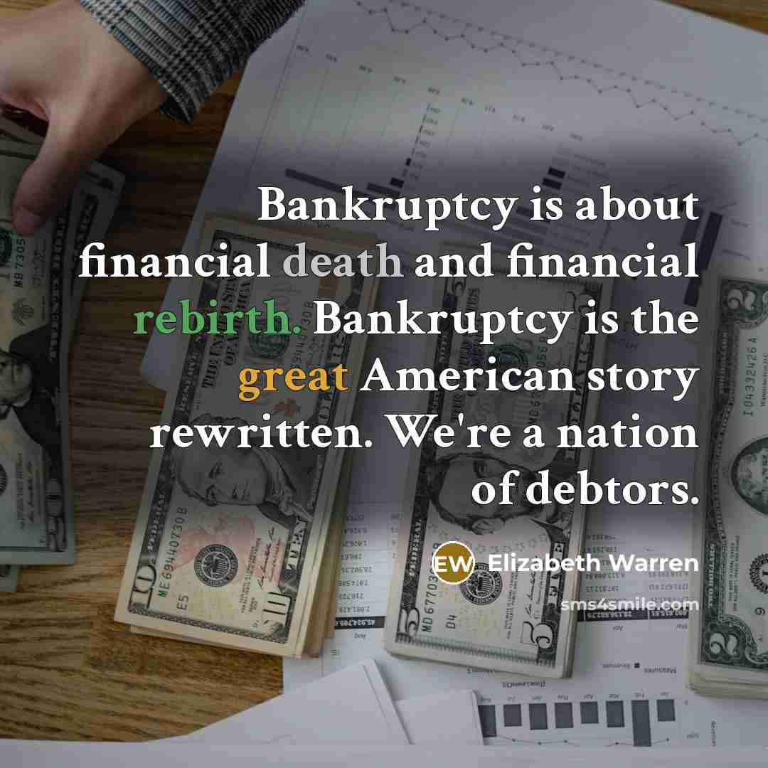 “Bankruptcy is about financial death and financial rebirth. Bankruptcy is…” quote by Elizabeth Warren