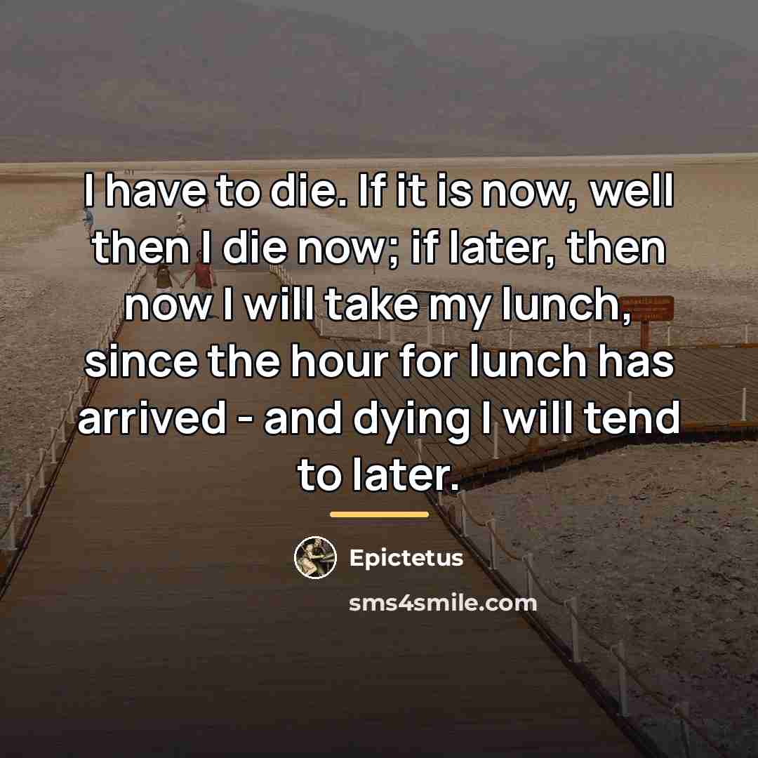 “I have to die. If it is now, well then…” quote by Epictetus