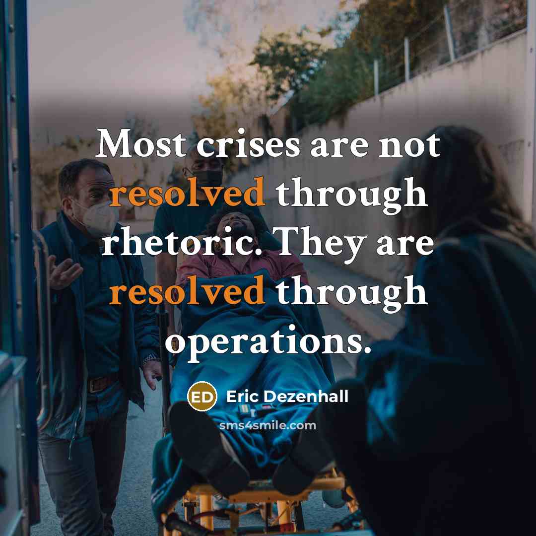“Most crises are not resolved through rhetoric. They are resolved through operations.” quote by Eric Dezenhall