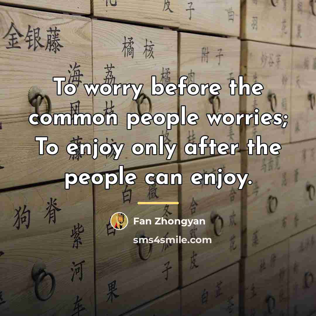 “To worry before the common people worries; To enjoy only…” quote by Fan Zhongyan