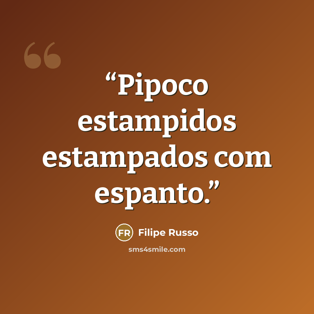 “Pipoco estampidos estampados com espanto.” quote by Filipe Russo