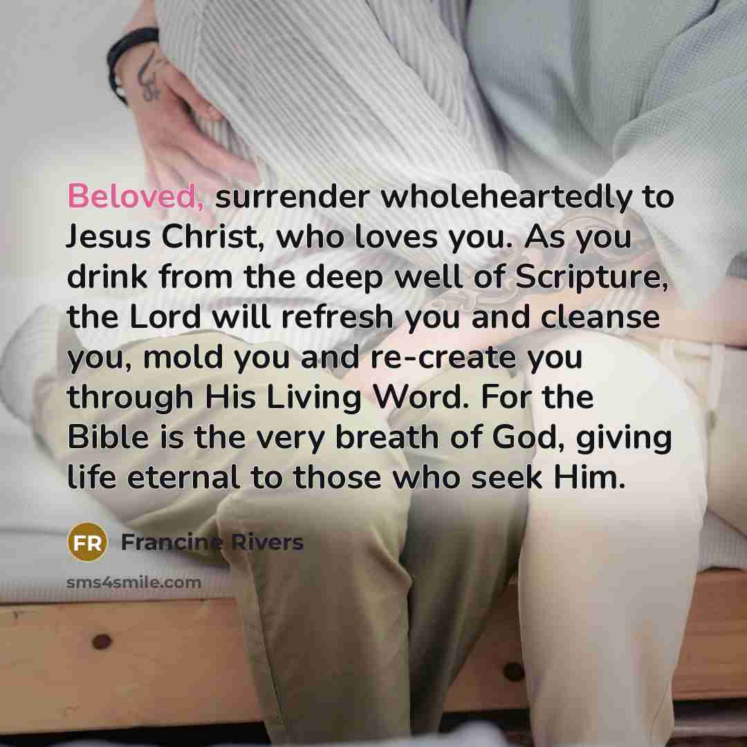 “Beloved, surrender wholeheartedly to Jesus Christ, who loves you. As…” quote by Francine Rivers