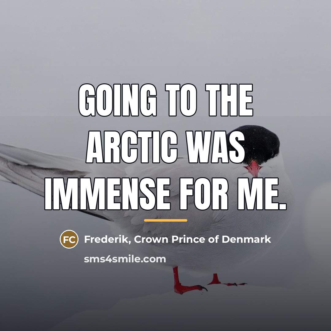 “Going to the Arctic was immense for me.…” quote by Frederik, Crown Prince of Denmark
