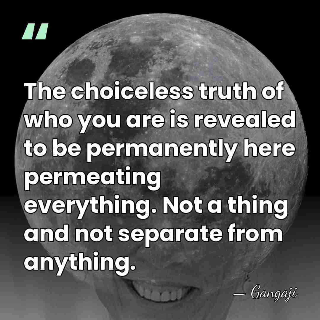 The choiceless truth of who you are is revealed to be permanently&hellip; - Gangaji