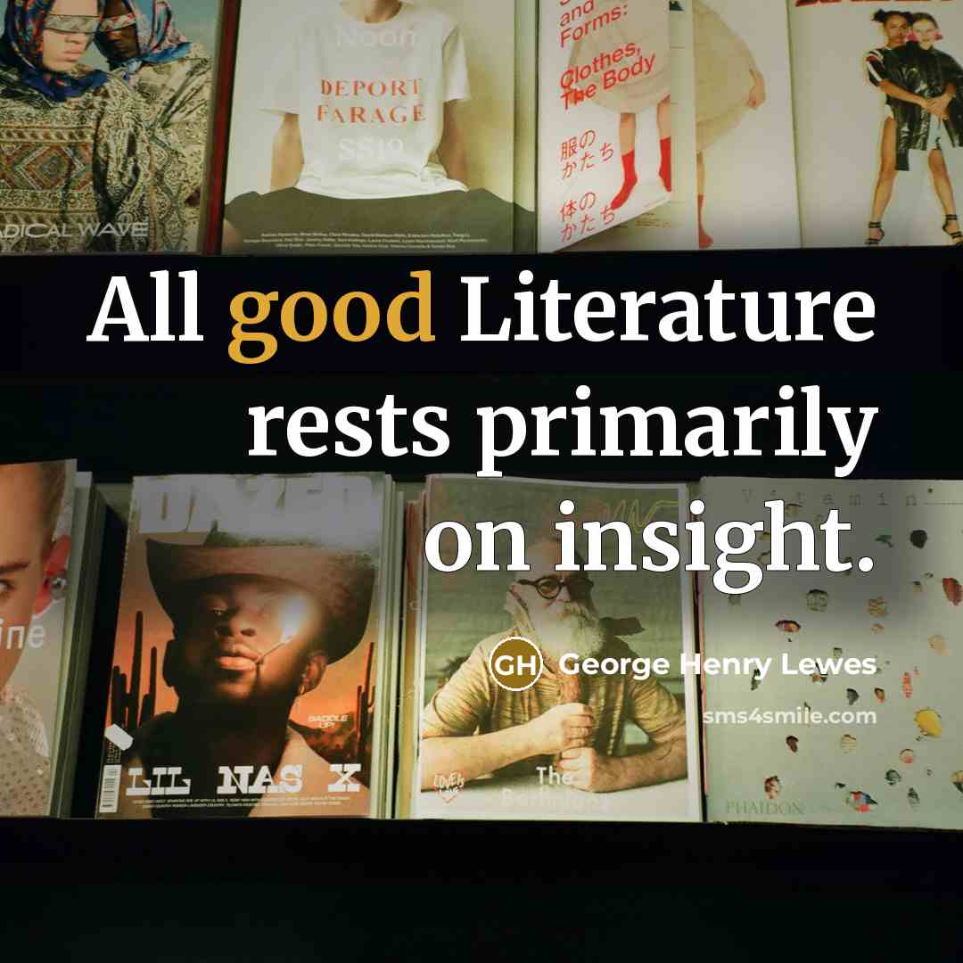 “All good Literature rests primarily on insight.…” quote by George Henry Lewes