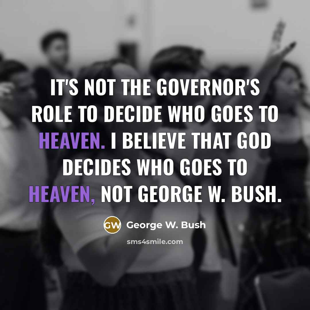 “It's not the governor's role to decide who goes to…” quote by George W. Bush