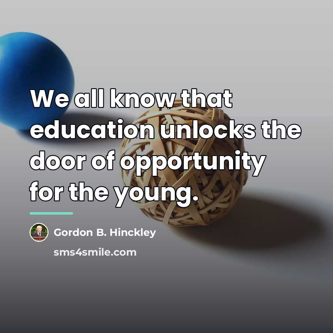 “We all know that education unlocks the door of opportunity…” quote by Gordon B. Hinckley