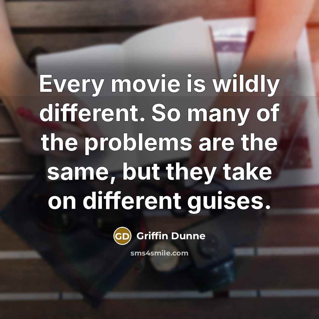“Every movie is wildly different. So many of the problems…” quote by Griffin Dunne