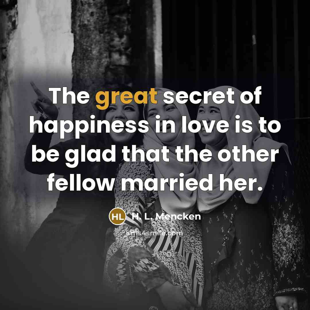 “The great secret of happiness in love is to be…” quote by H. L. Mencken