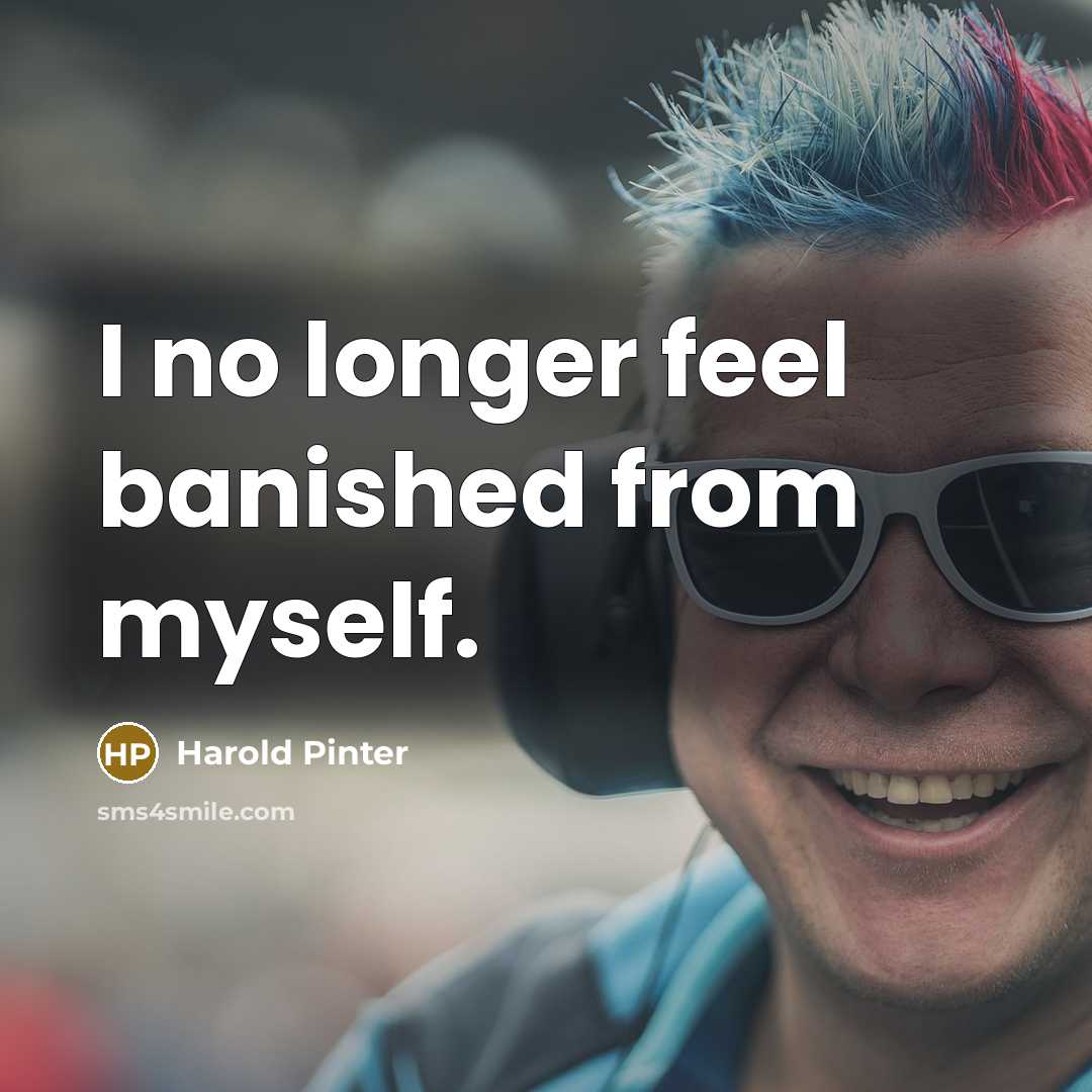 “I no longer feel banished from myself.” quote by Harold Pinter