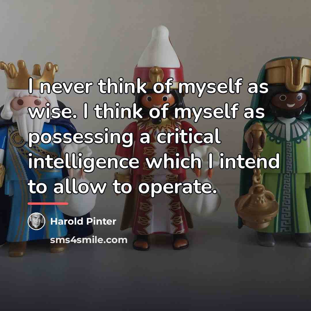 “I never think of myself as wise. I think of…” quote by Harold Pinter