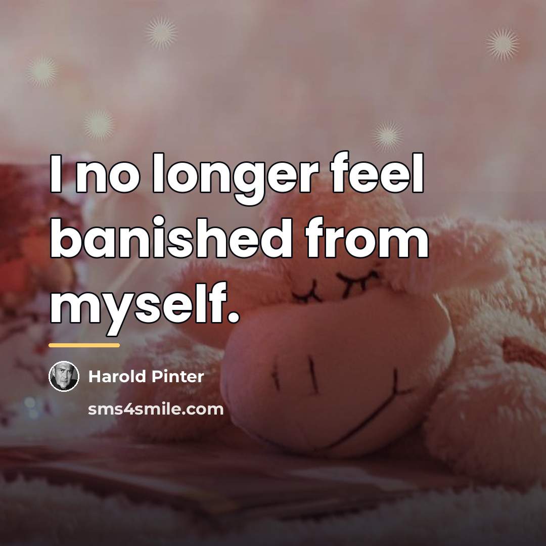 “I no longer feel banished from myself.…” quote by Harold Pinter
