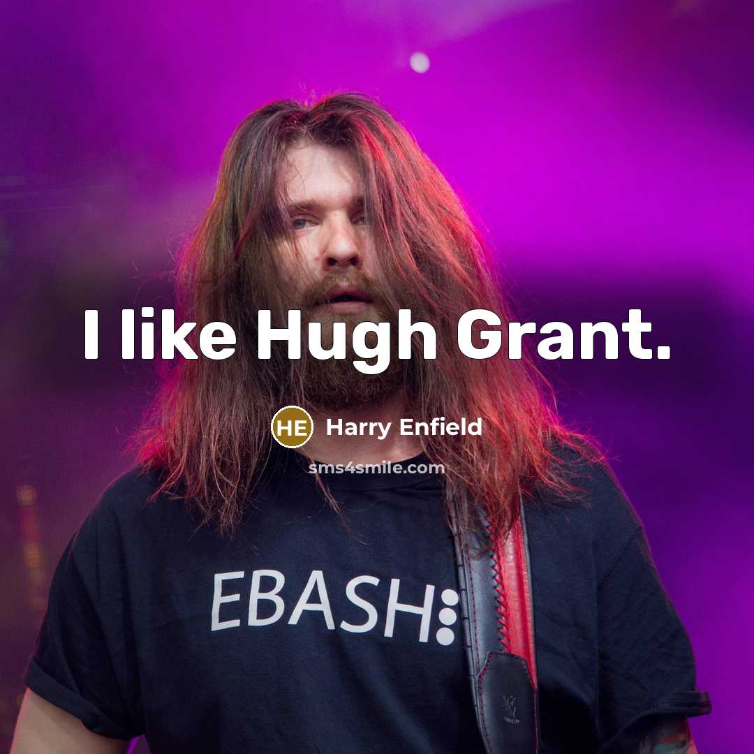“I like Hugh Grant.…” quote by Harry Enfield