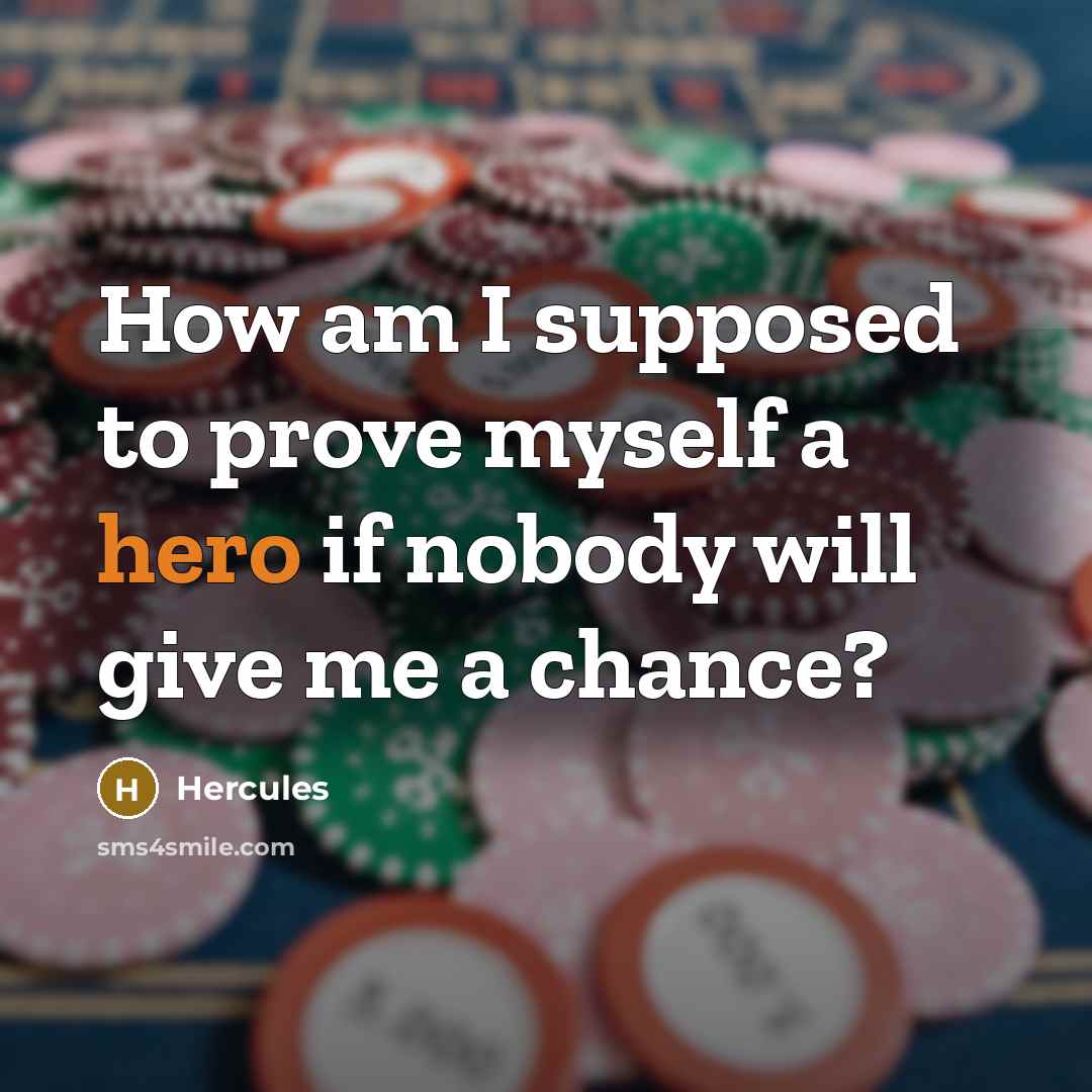 “How am I supposed to prove myself a hero if nobody will give me a chance?” quote by Hercules