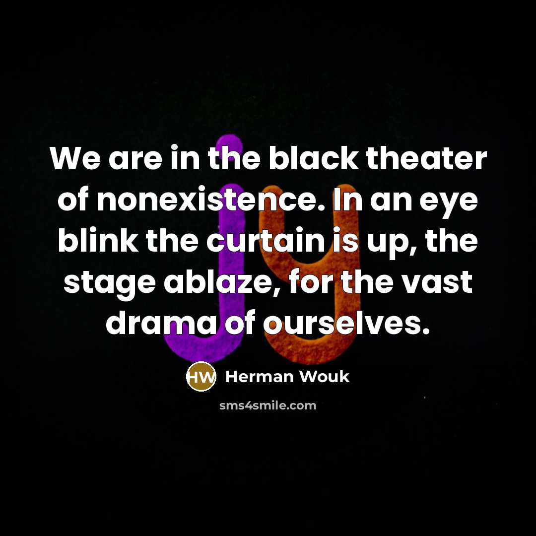 “We are in the black theater of nonexistence. In an…” quote by Herman Wouk