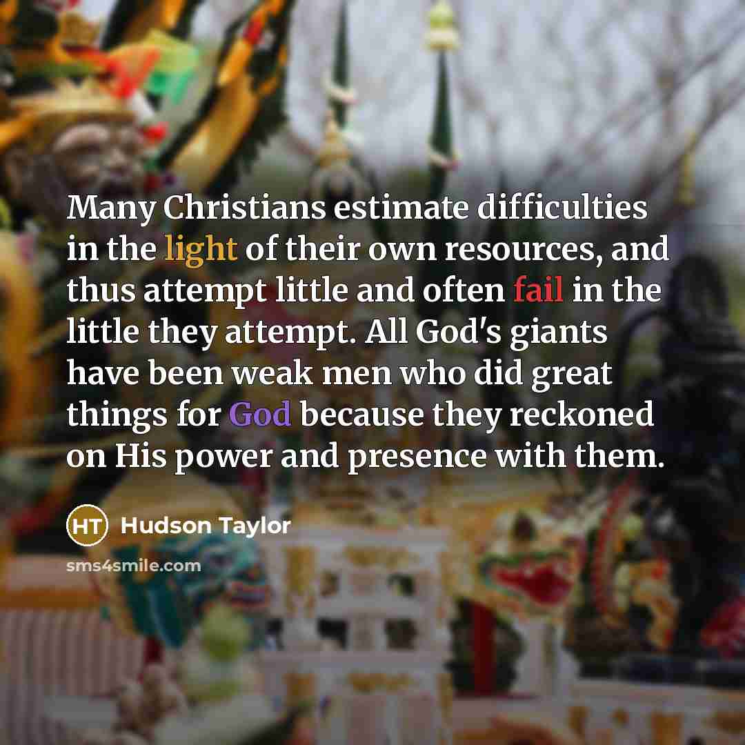 “Many Christians estimate difficulties in the light of their own…” quote by Hudson Taylor