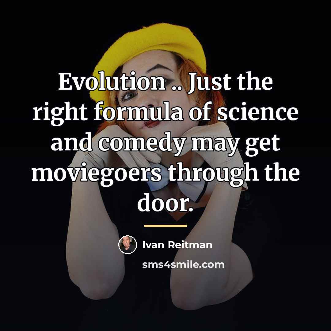 “Evolution .. Just the right formula of science and comedy…” quote by Ivan Reitman