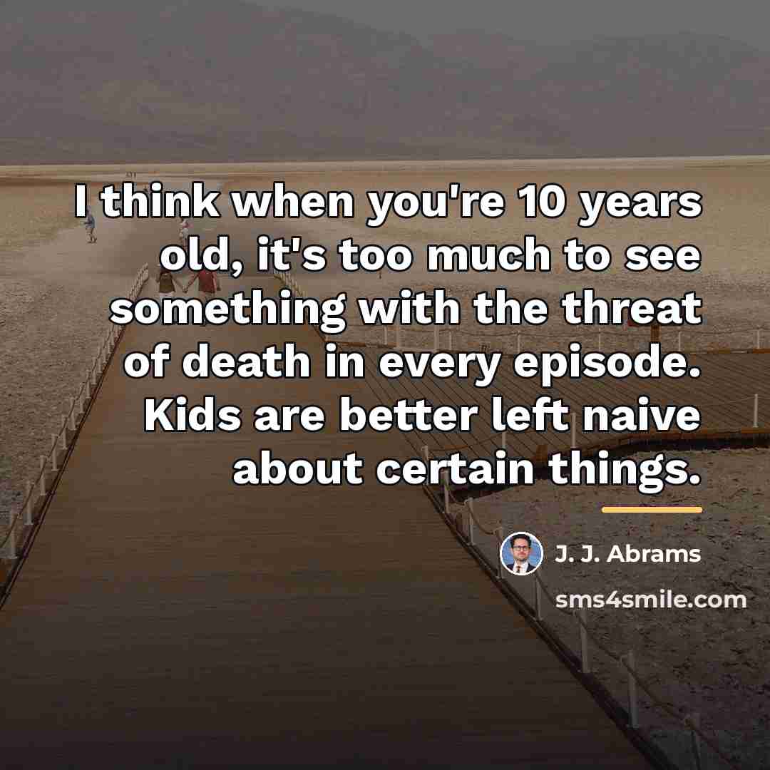 “I think when you're 10 years old, it's too much…” quote by J. J. Abrams