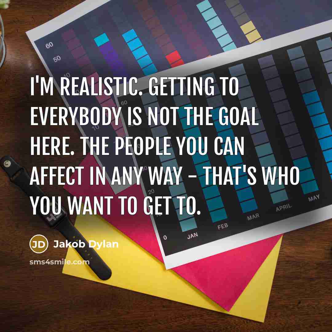 “I'm realistic. Getting to everybody is not the goal here.…” quote by Jakob Dylan