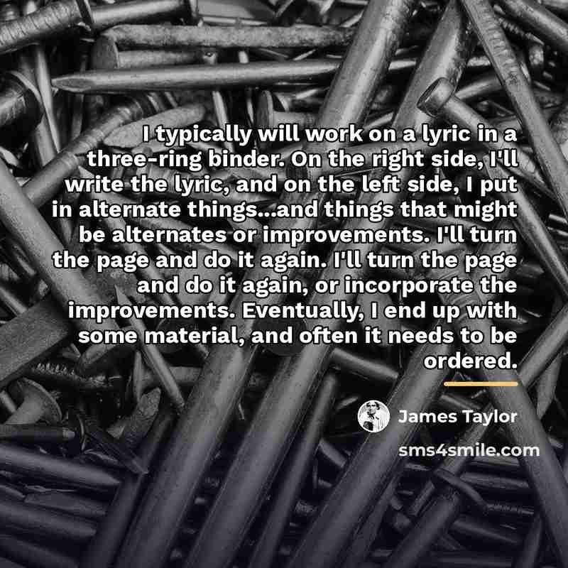 “I typically will work on a lyric in a three-ring…” quote by James Taylor