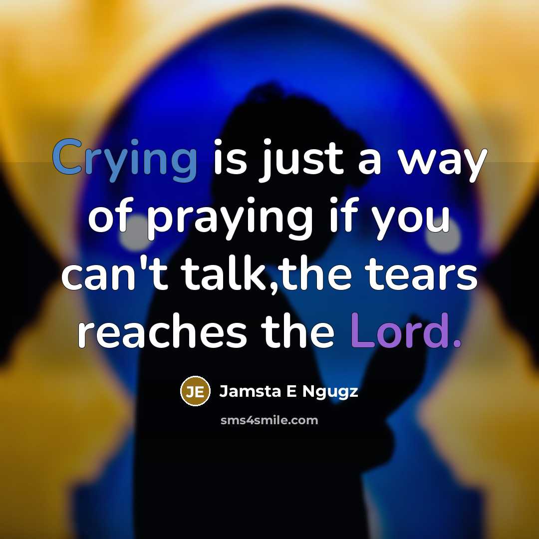 “Crying is just a way of praying if you can't…” quote by Jamsta E Ngugz