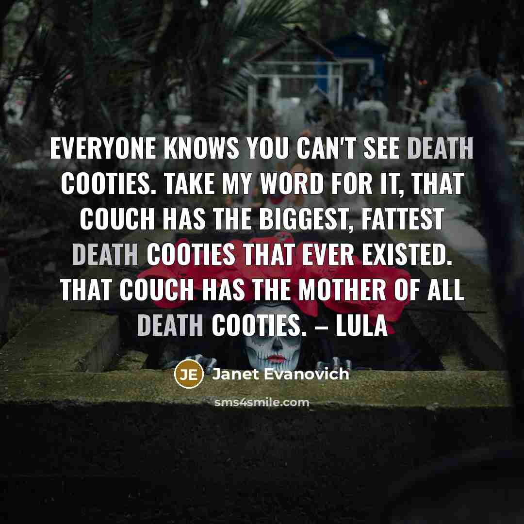“Everyone knows you can't see death cooties. Take my word…” quote by Janet Evanovich