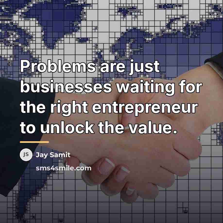 “Problems are just businesses waiting for the right entrepreneur to…” quote by Jay Samit