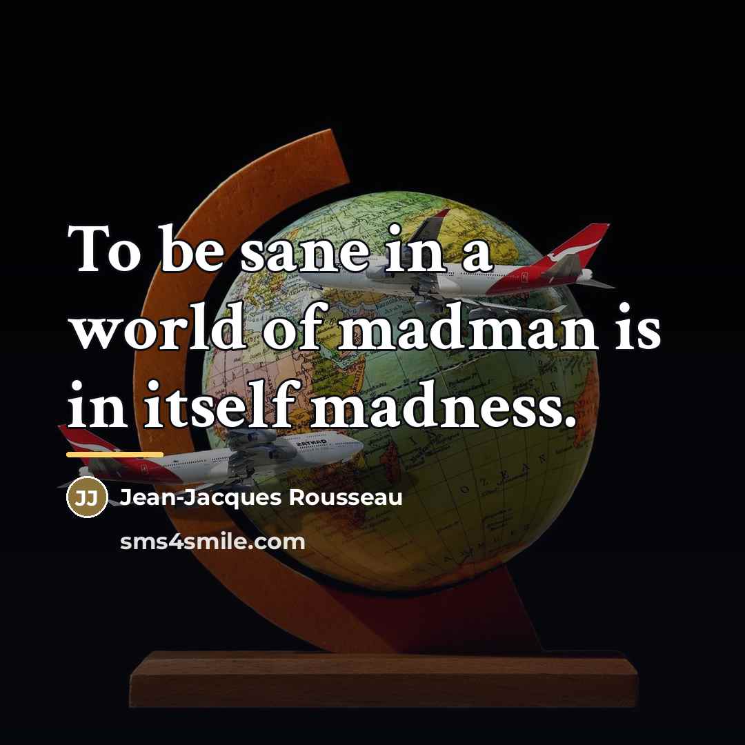 “To be sane in a world of madman is in…” quote by Jean-Jacques Rousseau