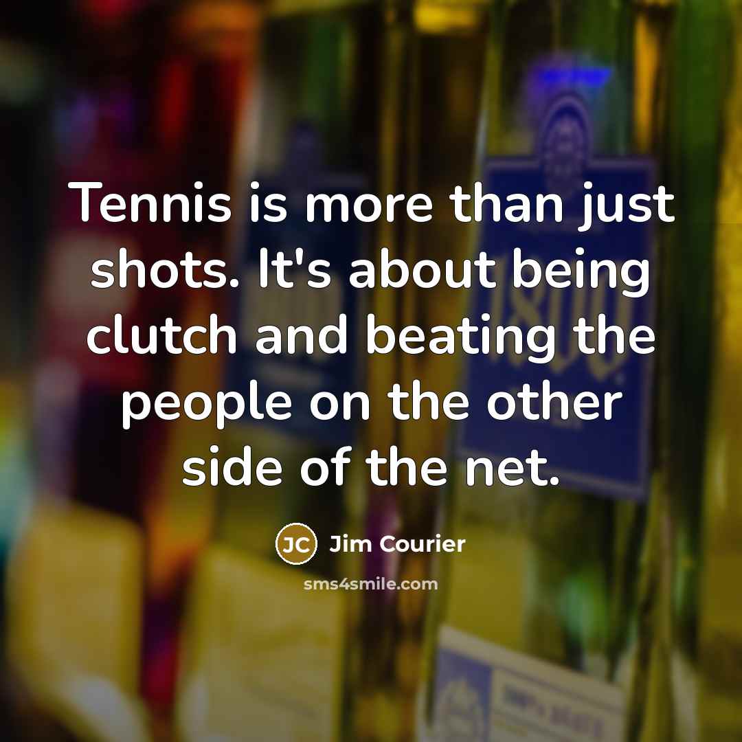 “Tennis is more than just shots. It's about being clutch and beating the people on the other side of the net.” quote by Jim Courier