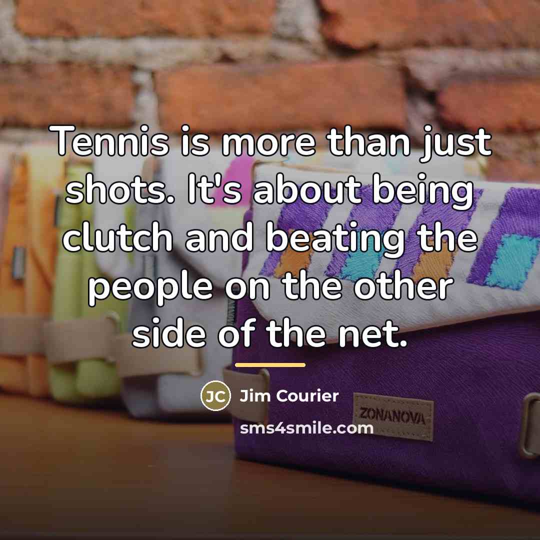 “Tennis is more than just shots. It's about being clutch…” quote by Jim Courier