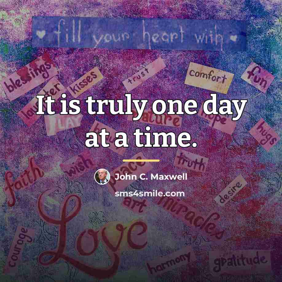 “It is truly one day at a time.…” quote by John C. Maxwell